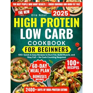 Nour, Ella The New High Protein Low Carb Diet Cookbook For Beginners: 100+ Quick & Easy Recipes to Burn Fat, Build Muscle, and Stay Full — No Carb Counting Required Nour, Ella The New High Protein Low Carb Diet Cookbook For Beginners: 100+ Quick & Easy Recipes to Burn Fat, Build Muscle, and Stay Full — No Carb Counting Required