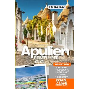 Ray, Laura Apulien Reiseführer 2026: Erkunden Sie die Region Süditalien mit Insider-Tipps zu Bari, Alberobello, Lecce, Ostuni, Abenteuern, lokaler Kultur, Reiserouten, Essen und Unterkunft Ray, Laura Apulien Reiseführer 2026: Erkunden Sie die Region Süditalien mit Insider-Tipps zu Bari, Alberobello, Lecce, Ostuni, Abenteuern, lokaler Kultur, Reiserouten, Essen und Unterkunft