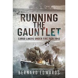 Edwards, Bernard Running the Gauntlet: Cargo Liners Under Fire 1939 1945 Edwards, Bernard Running the Gauntlet: Cargo Liners Under Fire 1939 1945