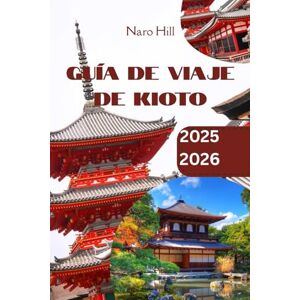 Hill, Naro GUÍA DE VIAJE DE KIOTO 2025/2026: Descubra los templos, las tradiciones y la belleza eterna del corazón cultural de Japón. Hill, Naro GUÍA DE VIAJE DE KIOTO 2025/2026: Descubra los templos, las tradiciones y la belleza eterna del corazón cultural de Japón.