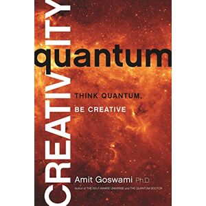 Goswami, Amit Quantum Creativity: Think Quantum, Be Creative Goswami, Amit Quantum Creativity: Think Quantum, Be Creative