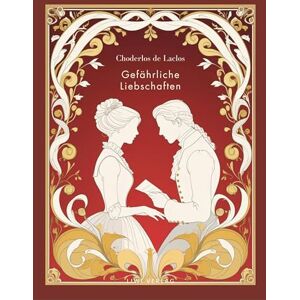 Pierre-Ambroise-François Choderlos de Laclos: Gefährliche Liebschaften. Vollständige Neuausgabe.: Das Buch in der Übersetzung von Franz Blei. Pierre-Ambroise-François Choderlos de Laclos: Gefährliche Liebschaften. Vollständige Neuausgabe.: Das Buch in der Übersetzung von Franz Blei.