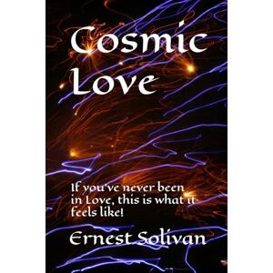 Solivan, Ernest Cosmic Love: Poetry for those of us who have never been in love! Solivan, Ernest Cosmic Love: Poetry for those of us who have never been in love!