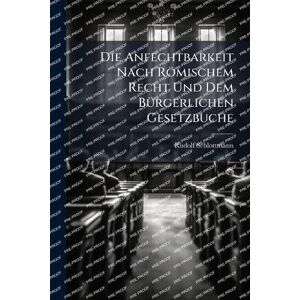 Schlottmann, Rudolf Die Anfechtbarkeit Nach Römischem Recht Und Dem BÃ1/4rgerlichen Gesetzbuche Schlottmann, Rudolf Die Anfechtbarkeit Nach Römischem Recht Und Dem BÃ1/4rgerlichen Gesetzbuche