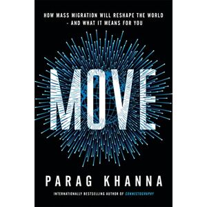 Khanna, Parag Move: How Mass Migration Will Reshape the World – and What It Means for You Khanna, Parag Move: How Mass Migration Will Reshape the World – and What It Means for You