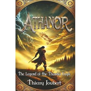 Joubert, Thierry Athanor: "The Legend of the Thunder Eagle" A mythological fantasy adventure blending history and legend in an epic historical odyssey Joubert, Thierry Athanor: "The Legend of the Thunder Eagle" A mythological fantasy adventure blending history and legend in an epic historical odyssey
