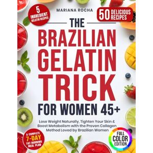Rocha, Mariana The Brazilian Gelatin Trick for Women 45+: Lose Weight Naturally, Tighten Your Skin & Boost Metabolism with the Proven Collagen Method Loved by Brazilian Women Rocha, Mariana The Brazilian Gelatin Trick for Women 45+: Lose Weight Naturally, Tighten Your Skin & Boost Metabolism with the Proven Collagen Method Loved by Brazilian Women