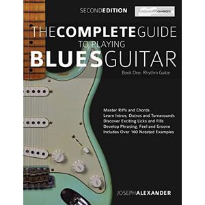 Alexander, Mr Joseph The Complete Guide to Playing Blues Guitar Book One Rhythm Guitar: Master Blues Rhythm Guitar Playing: 1 (Learn How to Play Blues Guitar) Alexander, Mr Joseph The Complete Guide to Playing Blues Guitar Book One Rhythm Guitar: Master Blues Rhythm Guitar Playing: 1 (Learn How to Play Blues Guitar)