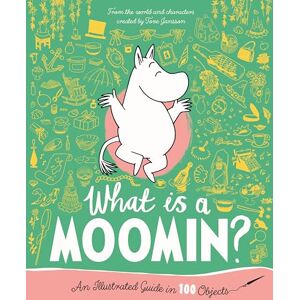 Jansson, Tove What is a Moomin? An Illustrated Guide in 100 Objects Jansson, Tove What is a Moomin? An Illustrated Guide in 100 Objects
