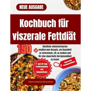 Mendoza, Clara Isabel Kochbuch für viszerale Fettdiät: 150 köstliche cholesterinarme mediterrane Rezepte, um Bauchfett zu verbrennen, LDL zu senken und für eine dauerhafte Herzgesundheit zu essen. Mendoza, Clara Isabel Kochbuch für viszerale Fettdiät: 150 köstliche cholesterinarme mediterrane Rezepte, um Bauchfett zu verbrennen, LDL zu senken und für eine dauerhafte Herzgesundheit zu essen.