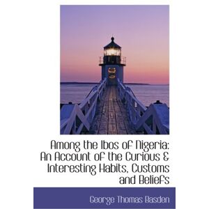 Basden, George Thomas Among the Ibos of Nigeria: An Account of the Curious & Interesting Habits, Customs and Beliefs Basden, George Thomas Among the Ibos of Nigeria: An Account of the Curious & Interesting Habits, Customs and Beliefs