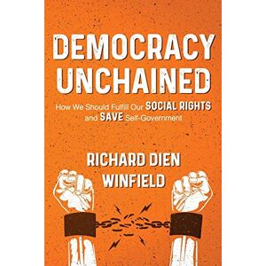 Winfield, Richard Dien Dien Democracy Unchained: How We Should Fulfill Our Social Rights and Save Self-Government Winfield, Richard Dien Dien Democracy Unchained: How We Should Fulfill Our Social Rights and Save Self-Government
