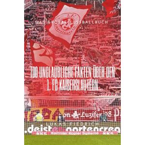 Fiedrich, Lukas Herzblut & Teufelswerk: 100 unglaubliche Fakten über den 1. FC Kaiserslautern: Das große Fussballbuch Fiedrich, Lukas Herzblut & Teufelswerk: 100 unglaubliche Fakten über den 1. FC Kaiserslautern: Das große Fussballbuch
