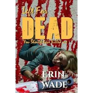 Wade, Erin Left For Dead: You Should Have Killed Me Wade, Erin Left For Dead: You Should Have Killed Me