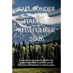 SONDER, KAEL HAKONE REISEFÜHRER 2026: Entdecken Sie die Aussicht auf den Fuji, traditionelle Onsen-Erlebnisse und die Top-Sehenswürdigkeiten in Hakone, Japan. SONDER, KAEL HAKONE REISEFÜHRER 2026: Entdecken Sie die Aussicht auf den Fuji, traditionelle Onsen-Erlebnisse und die Top-Sehenswürdigkeiten in Hakone, Japan.