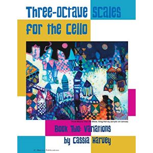 Harvey, Cassia Three-Octave Scales for the Cello, Book Two: Variations Harvey, Cassia Three-Octave Scales for the Cello, Book Two: Variations