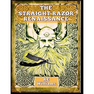Williams, Robert The Straight Razor Renaissance: Straight Razor Afficionado Handbook Williams, Robert The Straight Razor Renaissance: Straight Razor Afficionado Handbook