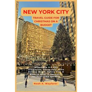 Wayfarer, Noah A. New York City Travel Guide for Christmas on a Budget: Affordable 3–5 Day Itineraries, Cheap Eats, Free Holiday Magic, Safety Tips & What to Wear in ... the World: A Practical Travel Guide Series) Wayfarer, Noah A. New York City Travel Guide for Christmas on a Budget: Affordable 3–5 Day Itineraries, Cheap Eats, Free Holiday Magic, Safety Tips & What to Wear in ... the World: A Practical Travel Guide Series)