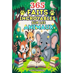 Publishing, Asmiis 365 Faits Incroyables Sur Les Animaux: Anecdotes Amusantes et Fascinantes sur Les Mammifères, Les Oiseaux, Les Créatures Marines, Les Insectes et Bien ... pour Les Enfants Curieux de 7 à 13 Ans Publishing, Asmiis 365 Faits Incroyables Sur Les Animaux: Anecdotes Amusantes et Fascinantes sur Les Mammifères, Les Oiseaux, Les Créatures Marines, Les Insectes et Bien ... pour Les Enfants Curieux de 7 à 13 Ans