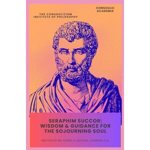 Dotson-Johnson D.D., Dr. Sonny A Seraphim Succor: Wisdom & Guidance for the Sojourning Soul Dotson-Johnson D.D., Dr. Sonny A Seraphim Succor: Wisdom & Guidance for the Sojourning Soul