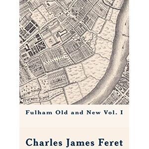 Feret, Mr Charles James Fulham Old and New vol. I Feret, Mr Charles James Fulham Old and New vol. I