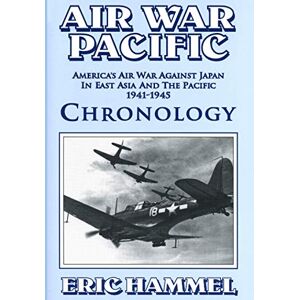 Eric Hammel Air War Pacific Chronology Part 1: America's Air War Against Japan In East Asia And The Pacific 1941 1943 Eric Hammel Air War Pacific Chronology Part 1: America's Air War Against Japan In East Asia And The Pacific 1941 1943