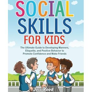 Reed, Joss Social Skills for Kids: The Ultimate Guide to Developing Manners, Etiquette, and Positive Behavior to Promote Confidence and Make Friends (The Emotion Detectives) Reed, Joss Social Skills for Kids: The Ultimate Guide to Developing Manners, Etiquette, and Positive Behavior to Promote Confidence and Make Friends (The Emotion Detectives)
