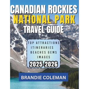 Coleman, Brandie CANADIAN ROCKIES NATIONAL PARK TRAVEL GUIDE 2025-2026: Explore Banff, Jasper, Lake Louise, Moraine Lake, Yoho, Kootenay & Waterton Lakes – Detailed ... Hiking Trails & Travel Tips for 2025– 2026 Coleman, Brandie CANADIAN ROCKIES NATIONAL PARK TRAVEL GUIDE 2025-2026: Explore Banff, Jasper, Lake Louise, Moraine Lake, Yoho, Kootenay & Waterton Lakes – Detailed ... Hiking Trails & Travel Tips for 2025– 2026