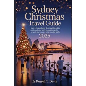 Davis, Russell T Sydney Christmas Travel Guide 2025: Explore the Best Sydney Christmas Lights, Holiday Events, and Family Travel Spots with Complete Itineraries and Insider Planning Tips for 2025 Davis, Russell T Sydney Christmas Travel Guide 2025: Explore the Best Sydney Christmas Lights, Holiday Events, and Family Travel Spots with Complete Itineraries and Insider Planning Tips for 2025
