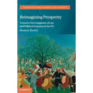 Bartl, Marija Reimagining Prosperity: Toward a New Imaginary of Law and Political Economy in the EU (Cambridge Studies in European Law and Policy) Bartl, Marija Reimagining Prosperity: Toward a New Imaginary of Law and Political Economy in the EU (Cambridge Studies in European Law and Policy)