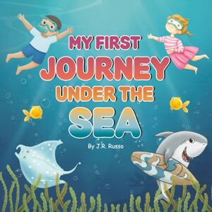 Russo, J.R. My First Journey Under the Sea: A Fun Rhyming Adventure about Colorful Ocean Animals for Kids Ages 3–5 Russo, J.R. My First Journey Under the Sea: A Fun Rhyming Adventure about Colorful Ocean Animals for Kids Ages 3–5