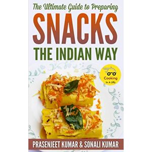 Kumar, Prasenjeet The Ultimate Guide to Preparing Snacks the Indian Way (How To Cook Everything In A Jiffy) Kumar, Prasenjeet The Ultimate Guide to Preparing Snacks the Indian Way (How To Cook Everything In A Jiffy)