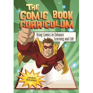 Rourke, James The Comic Book Curriculum: Using Comics to Enhance Learning and Life Rourke, James The Comic Book Curriculum: Using Comics to Enhance Learning and Life