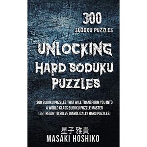 Hoshiko, Masaki Unlocking Hard Soduku Puzzles: 300 Sudoku Puzzles That Will Transform You Into A World Class Sudoku Puzzle Master (Get Ready To Solve Diabolically Hard Puzzles) Hoshiko, Masaki Unlocking Hard Soduku Puzzles: 300 Sudoku Puzzles That Will Transform You Into A World Class Sudoku Puzzle Master (Get Ready To Solve Diabolically Hard Puzzles)