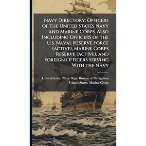 Navy Directory: Officers of the United States Navy and Marine Corps, Also Including Officers of the U.S. Naval Reserve Force (active), Marine Corps ... and Foreign Officers Serving With the Navy Navy Directory: Officers of the United States Navy and Marine Corps, Also Including Officers of the U.S. Naval Reserve Force (active), Marine Corps ... and Foreign Officers Serving With the Navy