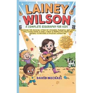 MICHAEL, DAVID LAINEY WILSON: A COMPLETE BIOGRAPHY FOR KIDS: Discover the musical story of courage, kindness, and love How a girl from a small farm in Baskin followed her dreams to become a country superstar MICHAEL, DAVID LAINEY WILSON: A COMPLETE BIOGRAPHY FOR KIDS: Discover the musical story of courage, kindness, and love How a girl from a small farm in Baskin followed her dreams to become a country superstar