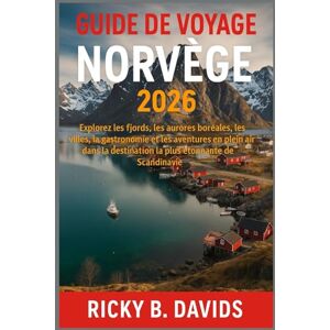DAVIDS, RICKY B. Guide de voyage Norvège 2026: Explorez les fjords, les aurores boréales, les villes, la gastronomie et les aventures en plein air dans la destination la plus étonnante de Scandinavie DAVIDS, RICKY B. Guide de voyage Norvège 2026: Explorez les fjords, les aurores boréales, les villes, la gastronomie et les aventures en plein air dans la destination la plus étonnante de Scandinavie