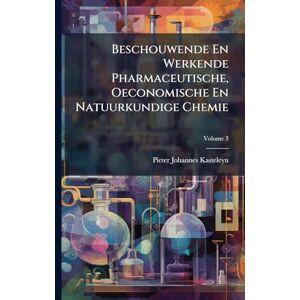 Kasteleyn, Pieter Johannes Beschouwende En Werkende Pharmaceutische, Oeconomische En Natuurkundige Chemie Kasteleyn, Pieter Johannes Beschouwende En Werkende Pharmaceutische, Oeconomische En Natuurkundige Chemie