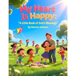 Johnson, Maurice My Heart Is Happy: A Little Book of God's Blessings Johnson, Maurice My Heart Is Happy: A Little Book of God's Blessings