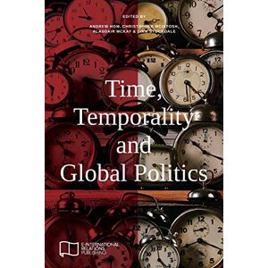 Relations, E-International Time, Temporality and Global Politics (E-IR Edited Collections) Relations, E-International Time, Temporality and Global Politics (E-IR Edited Collections)