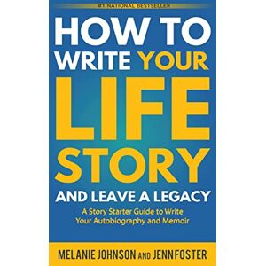 Johnson, Melanie How to Write Your Life Story and Leave a Legacy: A Story Starter Guide to Write Your Autobiography and Memoir Johnson, Melanie How to Write Your Life Story and Leave a Legacy: A Story Starter Guide to Write Your Autobiography and Memoir