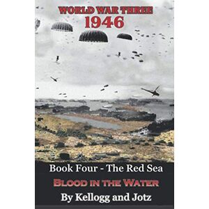 Kellogg III, Harry World War Three 1946 Book Four: The Red Sea Blood in the Water Kellogg III, Harry World War Three 1946 Book Four: The Red Sea Blood in the Water
