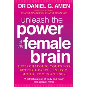 Amen, Dr Daniel G. Unleash the Power of the Female Brain: Supercharging yours for better health, energy, mood, focus and sex Amen, Dr Daniel G. Unleash the Power of the Female Brain: Supercharging yours for better health, energy, mood, focus and sex