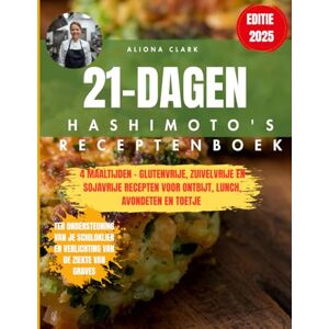 Clark, Dr Aliona 21-Dagen Hashimoto’s receptenboek: 4 maaltijden glutenvrije, zuivelvrije en sojavrije recepten voor ontbijt, lunch, avondeten en toetje ter ... en verlichting van de ziekte van Graves Clark, Dr Aliona 21-Dagen Hashimoto’s receptenboek: 4 maaltijden glutenvrije, zuivelvrije en sojavrije recepten voor ontbijt, lunch, avondeten en toetje ter ... en verlichting van de ziekte van Graves