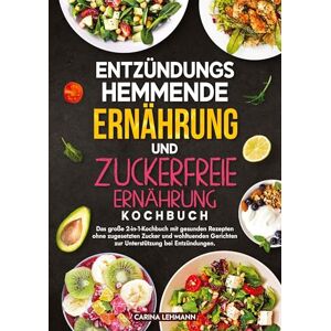Lehmann, Carina Entzündungshemmende Ernährung und Zuckerfreie Ernährung Kochbuch: Das große 2-in-1-Kochbuch mit gesunden Rezepten ohne zugesetzten Zucker und wohltuenden Gerichten zur Unterstützung bei Entzündungen. Lehmann, Carina Entzündungshemmende Ernährung und Zuckerfreie Ernährung Kochbuch: Das große 2-in-1-Kochbuch mit gesunden Rezepten ohne zugesetzten Zucker und wohltuenden Gerichten zur Unterstützung bei Entzündungen.