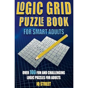 IQ Street Logic Grid Puzzle Book for Smart Adults: Over 100 Fun and Challenging Logic Puzzles for Adults IQ Street Logic Grid Puzzle Book for Smart Adults: Over 100 Fun and Challenging Logic Puzzles for Adults