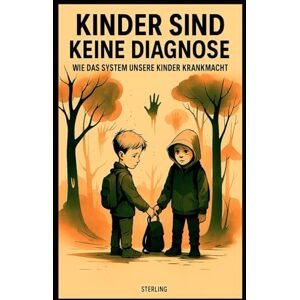 Sterling Kinder sind keine Diagnose I Wie das System unsere Kinder krankmacht: Kinderschutz ist unverhandelbar Sterling Kinder sind keine Diagnose I Wie das System unsere Kinder krankmacht: Kinderschutz ist unverhandelbar