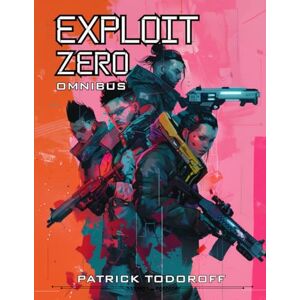 Todoroff, Patrick Exploit Zero Omnibus: Cyberpunk Espionage and Mayhem Reloaded Todoroff, Patrick Exploit Zero Omnibus: Cyberpunk Espionage and Mayhem Reloaded