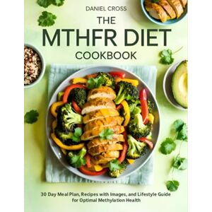 Cross The Mthfr Diet Cookbook: 30 Day Meal Plan, Recipes with Images, and Lifestyle Guide for Optimal Methylation Health Cross The Mthfr Diet Cookbook: 30 Day Meal Plan, Recipes with Images, and Lifestyle Guide for Optimal Methylation Health