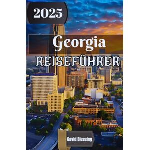 Blessing, David Georgia Reiseführer 2025: Eine Reise durch das Herz des Kaukasus: Entdecken Sie Georgiens Kultur, Natur und zeitlosen Geist im Jahr 2025 Blessing, David Georgia Reiseführer 2025: Eine Reise durch das Herz des Kaukasus: Entdecken Sie Georgiens Kultur, Natur und zeitlosen Geist im Jahr 2025